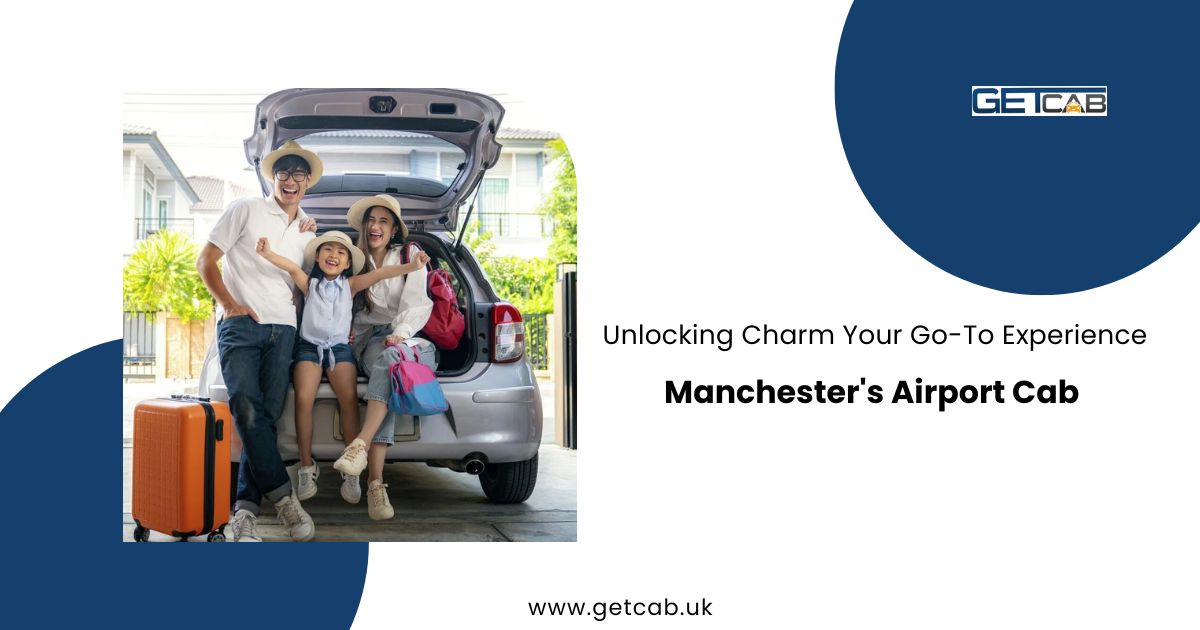 unlocking-manchester's-charm-your-go-to-airport-cab-experience